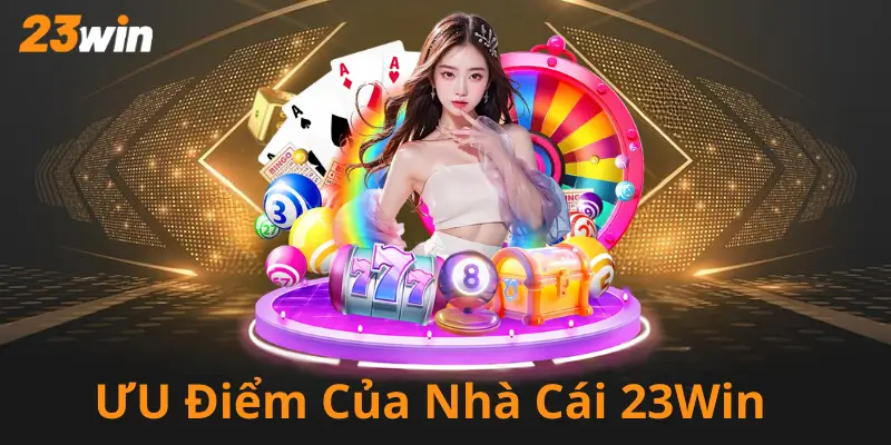 Ưu Điểm Của Nhà Cái 23Win