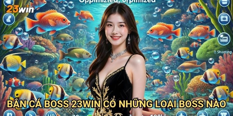 Bắn cá boss 23win có những trùm cuối và thử thách gì khó khăn? 2 Bắn cá boss 23win có những loại boss nào?