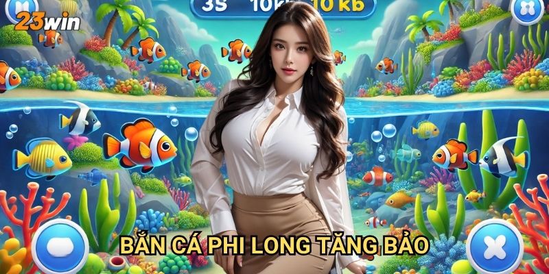 Bắn cá phi long tăng bảo 23win có cơ chế thưởng như thế nào?