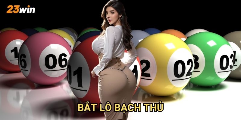 Bắt lô bạch thủ 23win có phương pháp và tỷ lệ thắng ra sao?