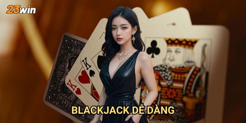 Blackjack dễ dàng 23win có phù hợp với người mới bắt đầu?