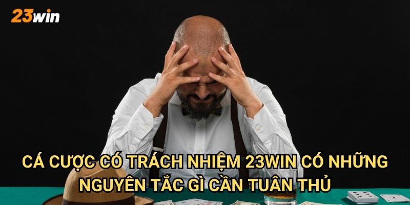 Cá cược có trách nhiệm 23win có những nguyên tắc gì cần tuân thủ?
