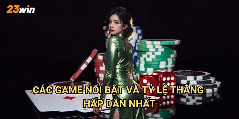 Casino bão tố sấm sét 23win có những trò chơi gì hấp dẫn? 3 Các game nổi bật và tỷ lệ thắng hấp dẫn nhất?