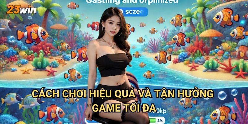 Đánh cá vui vẻ 23win có những tính năng giải trí gì nổi bật? 3 Cách chơi hiệu quả và tận hưởng game tối đa?