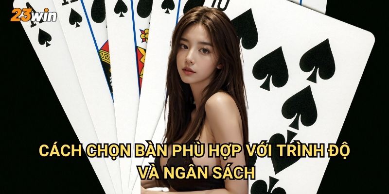 Bàn bài 23win có những loại nào và cách tham gia ra sao? 3 Cách chọn bàn phù hợp với trình độ và ngân sách?