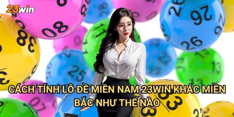 Cách tính lô đề miền Nam 23win có quy tắc gì đặc biệt? 2 Cách tính lô đề miền nam 23win khác miền Bắc như thế nào?