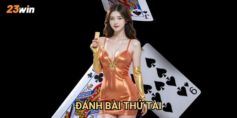 Đánh bài thử tài 23win có những trò chơi và cách chơi gì?