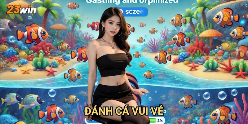 Đánh cá vui vẻ 23win có những tính năng giải trí gì nổi bật?