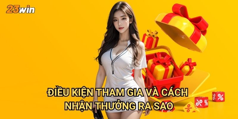 Khuyến mãi 23win có những chương trình hấp dẫn nào hiện tại? 3 Điều kiện tham gia và cách nhận thưởng ra sao?