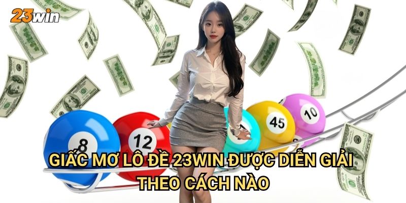 Giấc mơ lô đề 23win có thể giải mã thành số như thế nào? 2 Giấc mơ lô đề 23win được diễn giải theo cách nào?