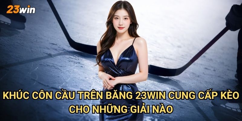 Khúc côn cầu trên băng 23win có những giải đấu và kèo cược gì? 2 Khúc côn cầu trên băng 23win cung cấp kèo cho những giải nào?