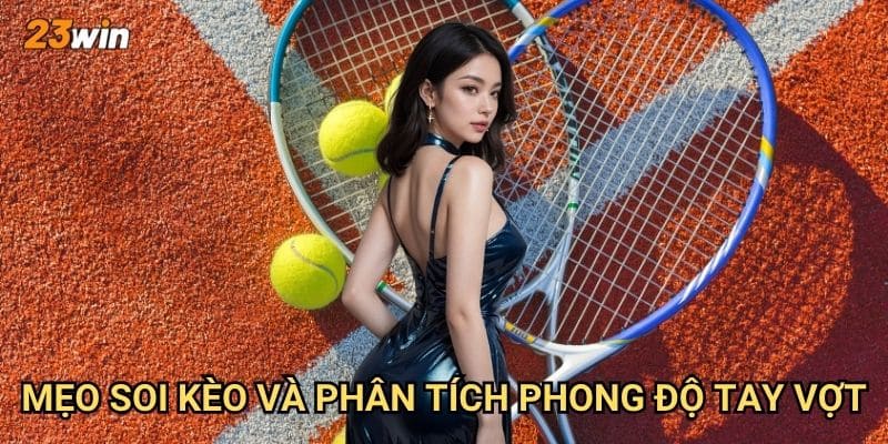 Quần vợt 23win có những giải đấu và cách cược như thế nào? 3 Mẹo soi kèo và phân tích phong độ tay vợt?
