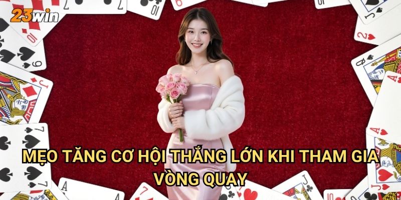 Vòng quay bài 23win có những tính năng gì độc đáo? 3 Mẹo tăng cơ hội thắng lớn khi tham gia vòng quay?