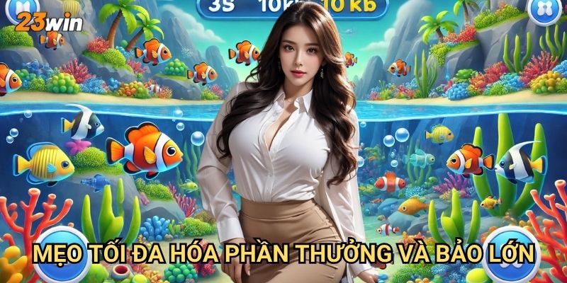 Bắn cá phi long tăng bảo 23win có cơ chế thưởng như thế nào? 3 Mẹo tối đa hóa phần thưởng và bảo lớn?