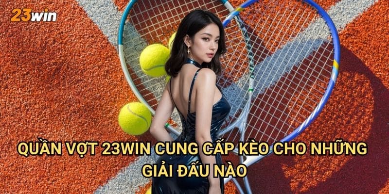 Quần vợt 23win có những giải đấu và cách cược như thế nào? 2 Quần vợt 23win cung cấp kèo cho những giải đấu nào?