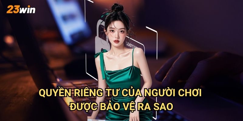 Quyền riêng tư của người chơi được bảo vệ ra sao?