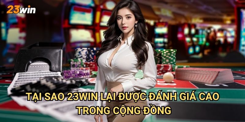 Tại sao 23win lại được đánh giá cao trong cộng đồng?