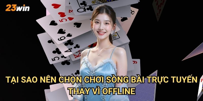 Sòng bài online 23win có những trò chơi gì hấp dẫn nhất hiện nay? 3 Tại sao nên chọn chơi sòng bài trực tuyến thay vì offline?