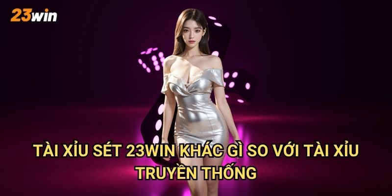 Tài xỉu sét 23win có luật chơi và tỷ lệ thắng như thế nào? 2 Tài xỉu sét 23win khác gì so với tài xỉu truyền thống?