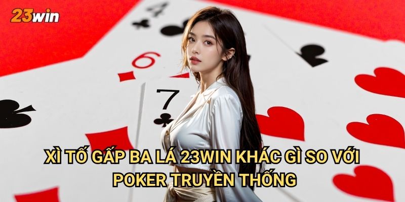 Xì tố gấp ba lá 23win có luật chơi và cách thắng ra sao? 2 Xì tố gấp ba lá 23win khác gì so với poker truyền thống?