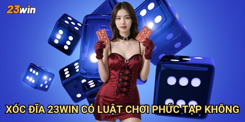 Xóc đĩa 23win có cách chơi và mẹo thắng như thế nào? 2 Xóc đĩa 23win có luật chơi phức tạp không?
